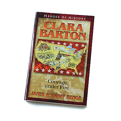 Heroes of History: Clara Barton: Courage Under Fire