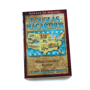 Heroes of History: Douglas MacArthur: What Greater Honor