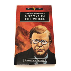 Trailblazers 9-14 years: Dietrich Bonhoeffer: A Spoke in the Wheel