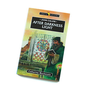 Trailblazers 9-14 years: John Calvin: After Darkness Light