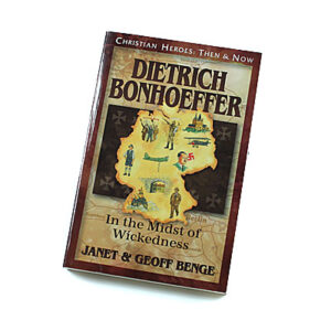 Christian Heroes: Then and Now: Dietrich Bonhoeffer: In the Midst of Wickedness