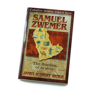 Christian Heroes: Then and Now: Samuel Zwemer: The Burden of Arabia