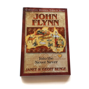 Christian Heroes: Then and Now: John Flynn: Into the Never Never