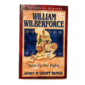 Heroes of History: William Wilberforce: Take Up the Fight