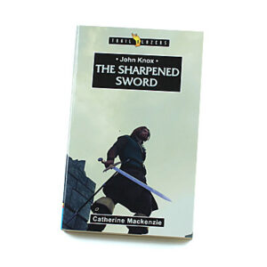 Trailblazers 9-14 years: John Knox: The Sharpened Sword