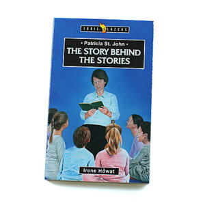 Trailblazers 9-14 years: Patricia St. John: The Story Behind the Stories
