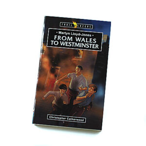 Trailblazers 9-14 years: Martyn Lloyd-Jones: From Wales to Westminster