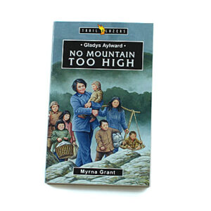 Trailblazers 9-14 years: Gladys Aylward: No Mountain Too High