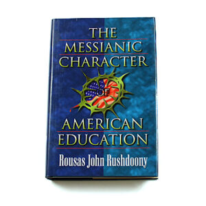 Messianic Character of American Education [R J Rushdoony]
