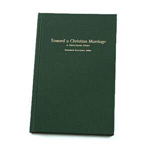 Toward a Christian Marriage [Edited by Elizabeth Fellersen]