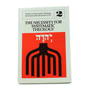 The Necessity for Systematic Theology [R J Rushdoony]