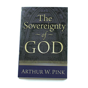 The Sovereignty of God [A W Pink]