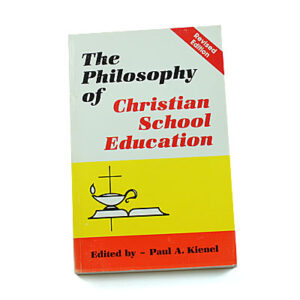 The Philosophy of Christian School Education [edited by Paul Kienel]