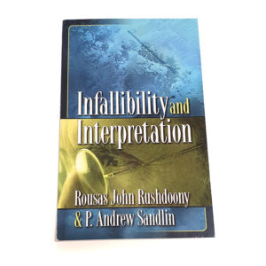 Infallibility and Interpretaion [R J Rushdoony and P Andrew Sandlin]