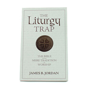 The Liturgy Trap [James B Jordan]