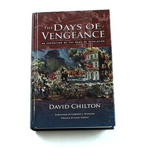 The Days of Vengeance: An Exposition of the Book of Revelation [David Chilton]