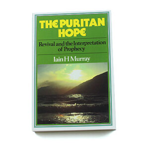The Puritan Hope: Revival and the Interpretation of Prophecy [Iain Murray]