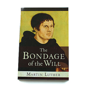 The Bondage of the Will [Martin Luther]