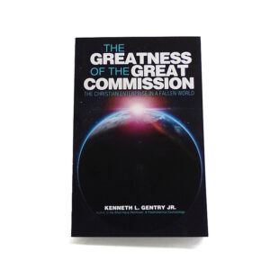 The Greatness of the Great Commission [Kenneth L Gentry Jr]