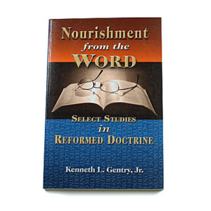 Nourishment from the Word: Select Studies in Reformed Doctrine [Kenneth L Gentry Jr]