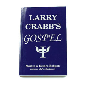 Larry Crabb’s Gospel [Martin & Deidre Bobgan]