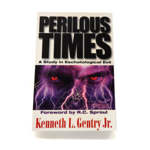 Perilous Times: A Study in Eschatological Evil [Kenneth L Gentry Jr]