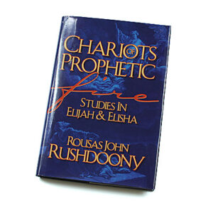 Chariots of Prophetic Fire (Studies in Elijah & Elisha) [R J Rushdoony]